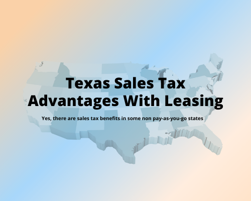 Texas Sales Tax is favorable with leasing